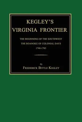 La frontera de Virginia de Kegley: The Beginning of the Southwest, the Roanoke of Colonial Days, 1740-1783, con mapas e ilustraciones - Kegley's Virginia Frontier: The Beginning of the Southwest, the Roanoke of Colonial Days, 1740-1783, with Maps and Illustrations