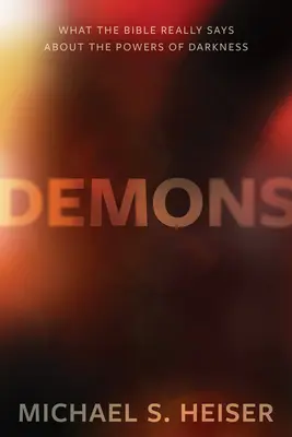 Demonios: Lo que la Biblia dice realmente sobre los poderes de las tinieblas - Demons: What the Bible Really Says about the Powers of Darkness