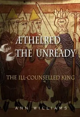 Athelred el Desprevenido: El rey mal aconsejado - Athelred the Unready: The Ill-Counselled King