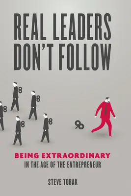 Los verdaderos líderes no siguen a nadie: Ser extraordinario en la era del emprendedor - Real Leaders Don't Follow: Being Extraordinary in the Age of the Entrepreneur