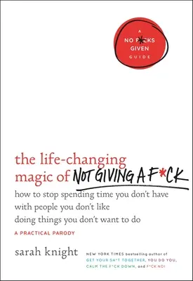 La magia de no importarte una mierda, que te cambiará la vida: Cómo dejar de pasar el tiempo que no tienes con gente que no te gusta haciendo cosas que no quieres hacer - The Life-Changing Magic of Not Giving a F*ck: How to Stop Spending Time You Don't Have with People You Don't Like Doing Things You Don't Want to Do