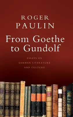 De Goethe a Gundolf: Ensayos sobre literatura y cultura alemanas - From Goethe to Gundolf: Essays on German Literature and Culture