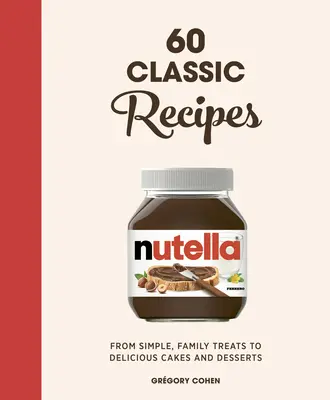 Nutella: 60 recetas clásicas: From Simple, Family Treats to Delicious Cakes & Desserts: Libro de cocina oficial - Nutella: 60 Classic Recipes: From Simple, Family Treats to Delicious Cakes & Desserts: Official Cookbook