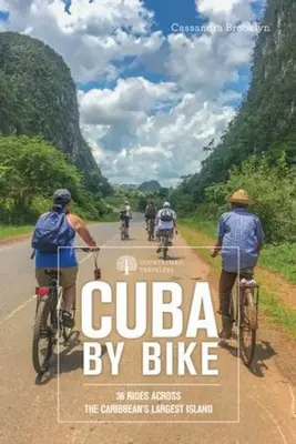 Cuba en bicicleta: 36 recorridos por la isla más grande del Caribe - Cuba by Bike: 36 Rides Across the Caribbean's Largest Island