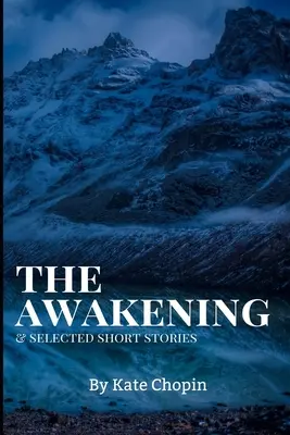 El despertar y cuentos escogidos: Nueva Edición - El Despertar y Cuentos Selectos de Kate Chopin - The Awakening, and Selected Short Stories: New Edition - The Awakening, and Selected Short Stories by Kate Chopin