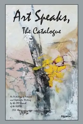 El arte habla, el catálogo: Antología de obras de arte y textos ecfrásticos de la rama CNY de la NLAPW - Art Speaks, The Catalogue: An Anthology of Artwork and Ekphrastic Writing by the CNY Branch of the NLAPW