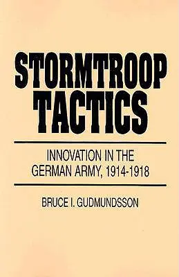 Tácticas de las tropas de asalto: Innovación en el ejército alemán, 1914-1918 - Stormtroop Tactics: Innovation in the German Army, 1914-1918