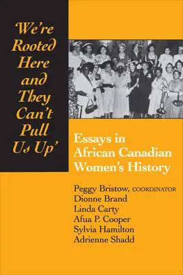 We're Rooted Here and They Can't Pull Us Up: Ensayos sobre la historia de las mujeres afrocanadienses - We're Rooted Here and They Can't Pull Us Up: Essays in African Canadian Women's History