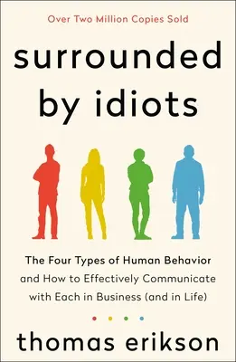 Rodeado de idiotas: Los cuatro tipos de comportamiento humano y cómo comunicarse eficazmente con cada uno de ellos en la empresa (y en la vida). - Surrounded by Idiots: The Four Types of Human Behavior and How to Effectively Communicate with Each in Business (and in Life)