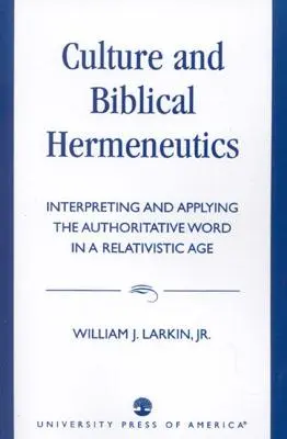 Cultura y hermenéutica bíblica: Interpretación y aplicación de la Palabra autorizada en una era relativista - Culture and Biblical Hermeneutics: Interpreting and Applying the Authoritative Word in a Relativistic Age