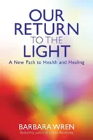 Nuestro retorno a la luz - Un nuevo camino hacia la salud y la curación - Our Return to the Light - A New Path to Health and Healing