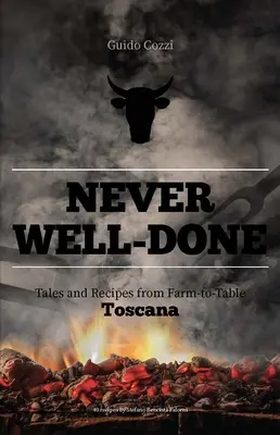 Nunca bien hecho: Cuentos y recetas de la granja a la mesa - Never Well-Done: Tales and Recipes from Farm to Table