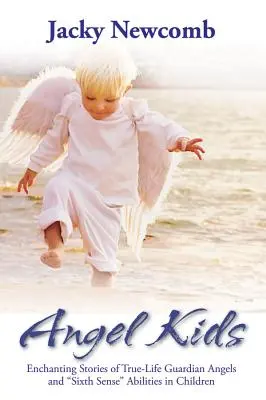 Angel Kids: Historias encantadoras de ángeles de la guarda de la vida real y habilidades del sexto sentido en los niños. - Angel Kids: Enchanting Stories of True-Life Guardian Angels and Sixth Sense Abilties in Children