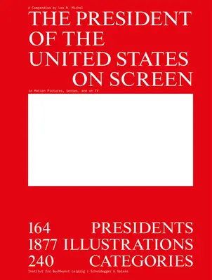 El Presidente de los Estados Unidos en la pantalla: 164 Presidentes, 1877 Ilustraciones, 240 Categorías - The President of the United States on Screen: 164 Presidents, 1877 Illustrations, 240 Categories