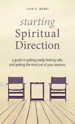 Iniciar la dirección espiritual: Guía para prepararse, sentirse seguro y aprovechar al máximo las sesiones - Starting Spiritual Direction: A Guide to Getting Ready, Feeling Safe, and Getting the Most Out of Your Sessions