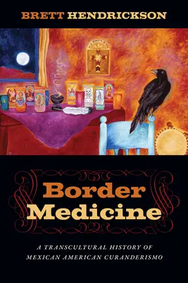 Medicina fronteriza: Historia transcultural del curanderismo mexicoamericano - Border Medicine: A Transcultural History of Mexican American Curanderismo