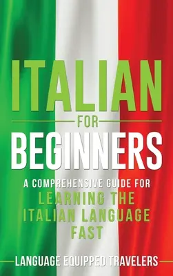 Italiano para principiantes: Una guía completa para aprender la lengua italiana rápidamente - Italian for Beginners: A Comprehensive Guide for Learning the Italian Language Fast