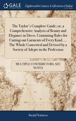 La guía completa de Taylor; o, un análisis exhaustivo de la belleza y la elegancia en el vestir. Contiene reglas para el corte de prendas de todo tipo, ... - The Taylor's Complete Guide; or, a Comprehensive Analysis of Beauty and Elegance in Dress. Containing Rules for Cutting out Garments of Every Kind, ..
