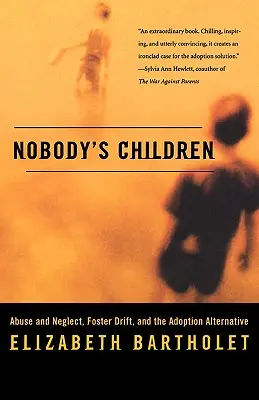 Los hijos de nadie: Abuso y negligencia, la deriva de la acogida y la alternativa de la adopción - Nobody's Children: Abuse and Neglect, Foster Drift, and the Adoption Alternative