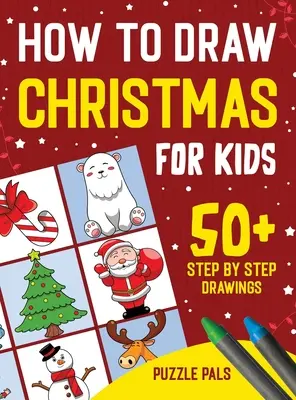 Cómo dibujar personajes navideños: 50+ Dibujos paso a paso de temática navideña para niños de 4 a 8 años - How To Draw Christmas Characters: 50+ Festively Themed Step By Step Drawings For Kids Ages 4 - 8