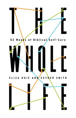 La vida entera: 52 semanas de autocuidado bíblico - The Whole Life: 52 Weeks of Biblical Self-Care