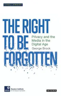 El derecho al olvido: Privacidad y medios de comunicación en la era digital - The Right to Be Forgotten: Privacy and the Media in the Digital Age