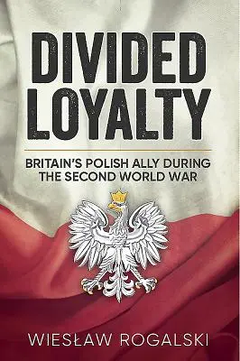 Lealtad dividida: El aliado polaco de Gran Bretaña durante la Segunda Guerra Mundial - Divided Loyalty: Britain's Polish Ally During World War II