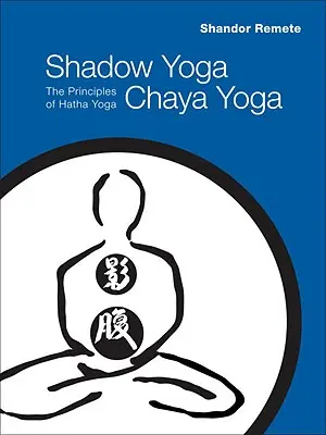 Shadow Yoga, Chaya Yoga: Los Principios del Hatha Yoga - Shadow Yoga, Chaya Yoga: The Principles of Hatha Yoga