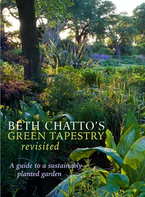 El tapiz verde revisitado de Beth Chatto: Guía para un jardín plantado de forma sostenible - Beth Chatto's Green Tapestry Revisited: A Guide to a Sustainably Planted Garden