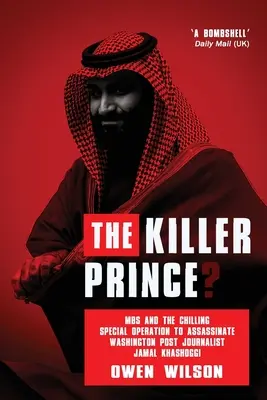 ¿Príncipe asesino? - La escalofriante operación especial para asesinar al periodista del Washington Post Jamal Khashoggi por parte de la corte real saudí - Killer Prince? - The Chilling Special Operation to Assassinate Washington Post Journalist Jamal Khashoggi by the Saudi Royal Court