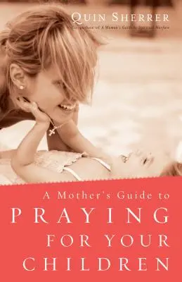 Guía de la madre para orar por sus hijos - Mother's Guide to Praying for Your Children