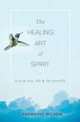 El arte curativo del espíritu: Amor y pérdida, vida y más allá - The Healing Art of Spirit: Love & loss, life & the afterlife