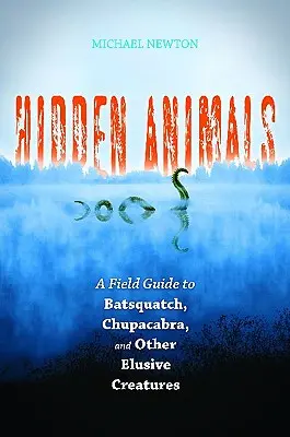 Animales ocultos: Una guía de campo sobre el Hombre Murciélago, el Chupacabras y otras criaturas escurridizas - Hidden Animals: A Field Guide to Batsquatch, Chupacabra, and Other Elusive Creatures