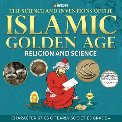 La ciencia y los inventos de la edad de oro islámica - Religión y ciencia Características de las primeras sociedades Grado 4 - The Science and Inventions of the Islamic Golden Age - Religion and Science Characteristics of Early Societies Grade 4