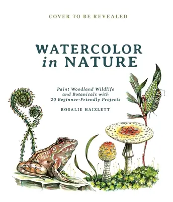 Acuarela en la naturaleza: Pinta la fauna y la flora del bosque con 20 proyectos para principiantes - Watercolor in Nature: Paint Woodland Wildlife and Botanicals with 20 Beginner-Friendly Projects