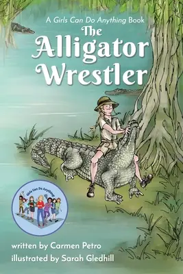 The Alligator Wrestler: Un libro de Girls Can Do Anything - The Alligator Wrestler: A Girls Can Do Anything Book