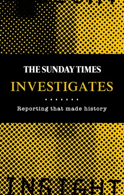 El Sunday Times investiga: Reportajes que hicieron historia - The Sunday Times Investigates: Reporting That Made History
