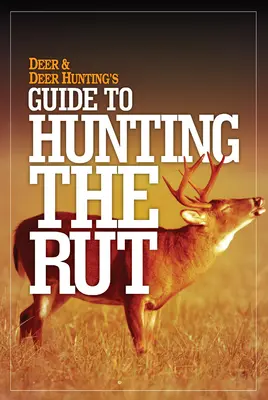 Guía para cazar en la berrea de Deer & Deer Hunting - Deer & Deer Hunting's Guide to Hunting in the Rut