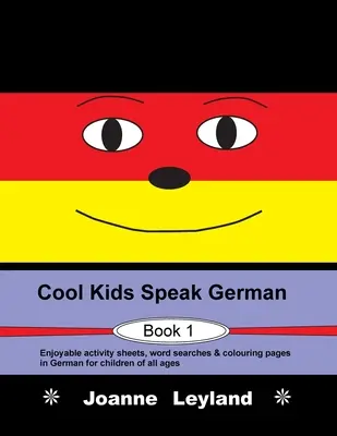 Cool Kids Speak German - Book 1: Divertidas fichas de actividades, sopas de letras y páginas para colorear en alemán para niños de todas las edades - Cool Kids Speak German - Book 1: Enjoyable activity sheets, word searches & colouring pages in German for children of all ages