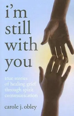 Todavía estoy contigo: Historias reales de curación del dolor a través de la comunicación con los espíritus - I'm Still with You: True Stories of Healing Grief Through Spirit Communication