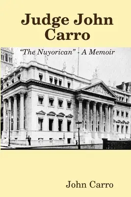 Juez John Carro - The Nuyorican - A Memoir - Judge John Carro - The Nuyorican - A Memoir