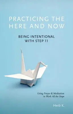 Practicando el Aquí y Ahora, 1: Ser Intencional con el Paso 11, Usando la Oración y la Meditación para Trabajar Todos los Pasos - Practicing the Here and Now, 1: Being Intentional with Step 11, Using Prayer & Meditation to Work All the Steps