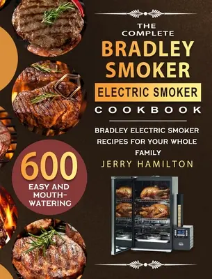 The Complete Bradley Smoker Electric Smoker Cookbook: 600 recetas fáciles y deliciosas con el ahumador eléctrico Bradley para toda la familia - The Complete Bradley Smoker Electric Smoker Cookbook: 600 Easy and Mouthwatering Bradley Electric Smoker Recipes for Your Whole Family