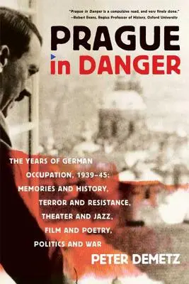 Praga en peligro: Los años de la ocupación alemana, 1939-45: Memorias e Historia, Terror y Resistencia, Teatro y Jazz, Cine y Poesía - Prague in Danger: The Years of German Occupation, 1939-45: Memories and History, Terror and Resistance, Theater and Jazz, Film and Poetr