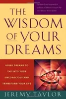 La sabiduría de tus sueños: Cómo utilizar los sueños para acceder a tu inconsciente y transformar tu vida - The Wisdom of Your Dreams: Using Dreams to Tap Into Your Unconscious and Transform Your Life