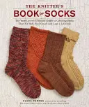 The Knitter's Book of Socks: La guía definitiva del amante del hilo para crear calcetines que se ajustan bien, sientan bien y duran toda la vida. - The Knitter's Book of Socks: The Yarn Lover's Ultimate Guide to Creating Socks That Fit Well, Feel Great, and Last a Lifetime