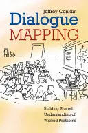 Mapa del diálogo: Construir una comprensión compartida de los grandes problemas - Dialogue Mapping: Building Shared Understanding of Wicked Problems