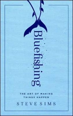Bluefishing: El arte de hacer que las cosas sucedan - Bluefishing: The Art of Making Things Happen
