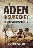 La insurgencia de Adén: La guerra salvaje en Yemen 1962-67 - Aden Insurgency: The Savage War in Yemen 1962-67