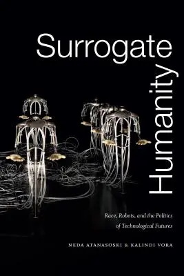 La humanidad sustituta: Raza, robots y la política de los futuros tecnológicos - Surrogate Humanity: Race, Robots, and the Politics of Technological Futures